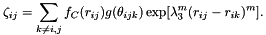 \[ \zeta_{ij} = \sum_{k\neq i,j} f_C(r_{ij})g(\theta_{ijk})\exp [\lambda_3^m(r_{ij}-r_{ik})^m]. \]