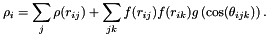 \[ \rho_i= \sum_j \rho(r_{ij}) + \sum_{jk} f(r_{ij}) f(r_{ik}) g\left(\cos(\theta_{ijk})\right). \]